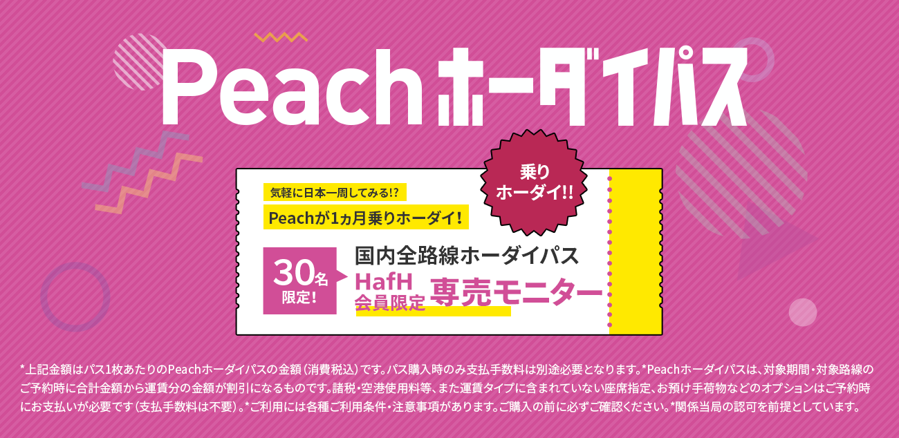 【応募締切は22日まで!VIP会員限定】「Peachホーダイパス」 専売モニター30名をHafH限定で募集!